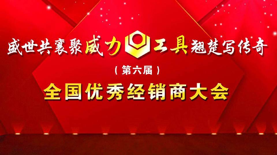 “精誠(chéng)合作，共創(chuàng)輝煌”威力工具第六屆全國(guó)優(yōu)秀經(jīng)銷商大會(huì)圓滿落